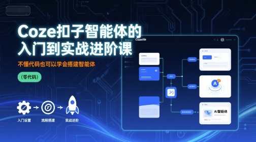 Coze扣子智能体的入门到实战进阶课，不懂代码也可以学会搭建智能体 - 严选资源大全 - 严选资源大全