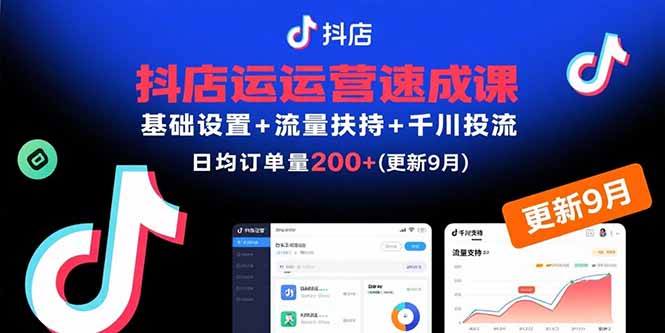 抖店运营速成课，基础设置+流量扶持+千川投流，30天日均订单200+(更新9月 - 严选资源大全 - 严选资源大全