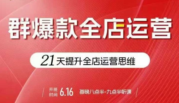 贾真电商群爆款全店运营，21天提升全店运营思维，起店、全店运营爆款不断 - 严选资源大全 - 严选资源大全