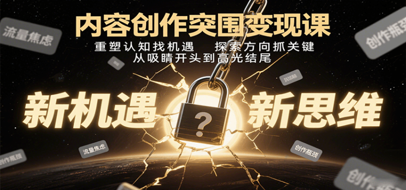 内容创作突围变现课:重塑认知找机遇,探索方向抓关键,从吸睛开头到高光结尾 - 严选资源大全 - 严选资源大全