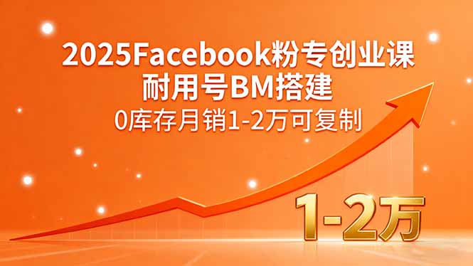 2025Facebook粉专创业课，耐用号BM搭建，0库存月销1-2万可复制 - 严选资源大全 - 严选资源大全
