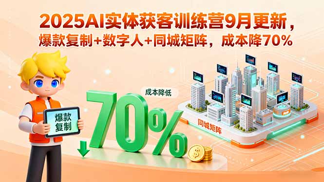 2025AI实体获客训练营9月更新，爆款复制+数字人+同城矩阵，成本降70% - 严选资源大全 - 严选资源大全