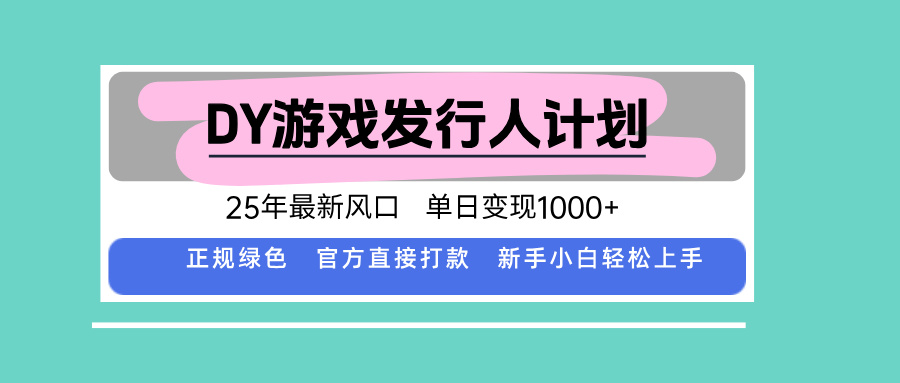 DY游戏发行人计划，25年最新风口，单日变现1000+ - 严选资源大全 - 严选资源大全