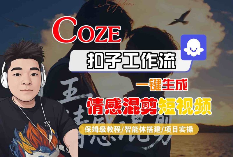 Coze智能体工作流一键生成情感混剪短视频,全流程保姆级教学 - 严选资源大全 - 严选资源大全