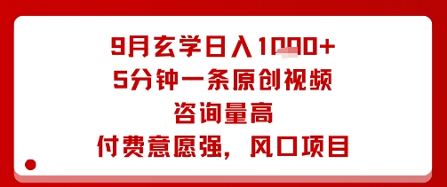 9月玄学日入1k+玩法，5分钟一条原创视频，咨询量高，付费意愿强，风口项目 - 严选资源大全 - 严选资源大全