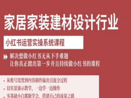 家居家装建材设计行业小红书运营实操系统课程，解决想做小红书无从下手难题让你真正踏出第一步 - 严选资源大全 - 严选资源大全