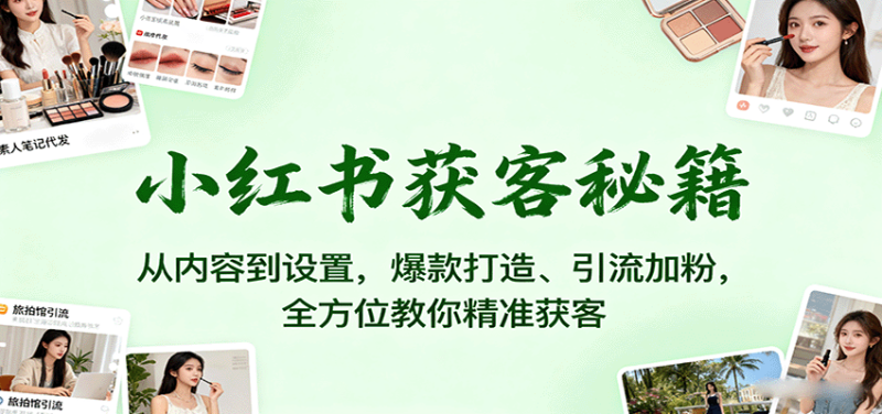 小红书获客秘籍：从内容到设置，爆款打造、引流加粉，全方位教你精准获客 - 严选资源大全 - 严选资源大全