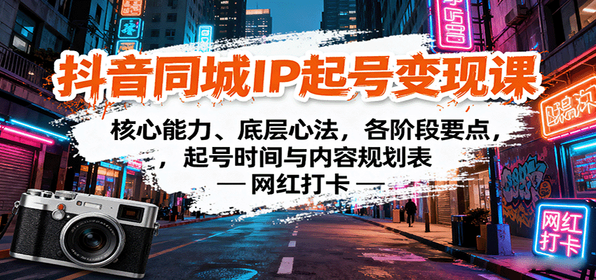 抖音同城IP起号变现课：核心能力、底层心法，各阶段要点，起号时间与内容规划表 - 严选资源大全 - 严选资源大全