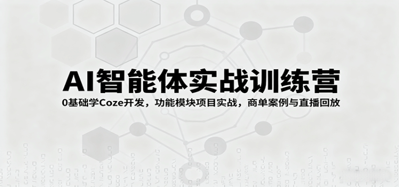 AI智能体实战训练营：0基础学Coze开发，功能模块项目实战，商单案例与直播回放 - 严选资源大全 - 严选资源大全
