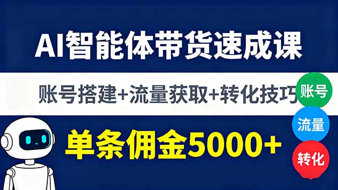 AI智能体带货速成课，账号搭建+流量获取+转化技巧，单条佣金5000+ - 严选资源大全 - 严选资源大全