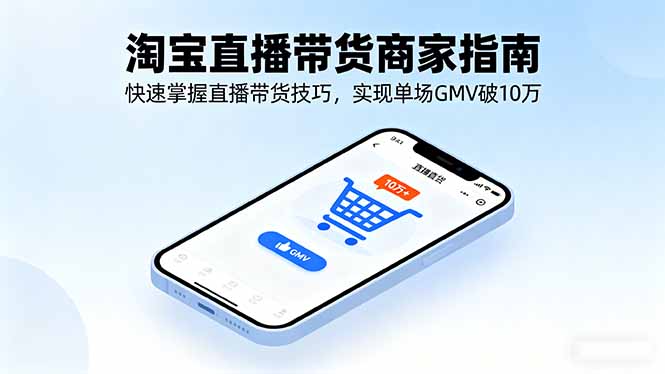 淘宝直播带货商家指南，快速掌握直播带货技巧，实现单场GMV破10万 - 严选资源大全 - 严选资源大全