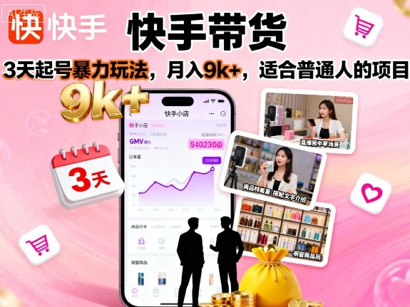 快手带货，3天起号暴力玩法，月入9k+，适合普通人的项目 - 严选资源大全 - 严选资源大全
