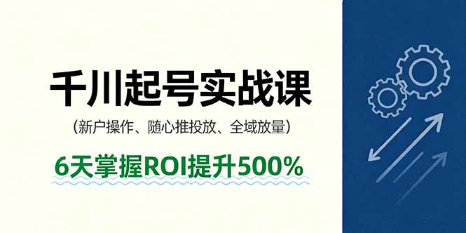 抖音千川起号实战课，新户操作,随心推投放,全域放量，6天掌握ROI提升500% - 严选资源大全 - 严选资源大全