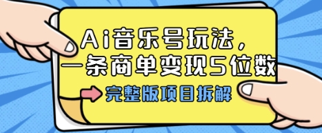 Ai音乐号玩法，多平台几十万粉，一条商单变现5位数，完整版项目拆解 - 严选资源大全 - 严选资源大全
