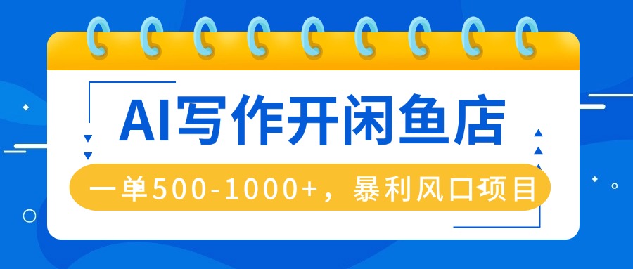 AI写作开闲鱼店,一单500-1000+,暴利风口项目,永不失业副业兼职 - 严选资源大全
