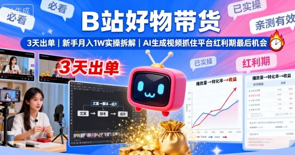 B站好物带货，3天出单，新手月入1W实操拆解，AI生成视频，抓住平台红利期最后机会 - 严选资源大全 - 严选资源大全