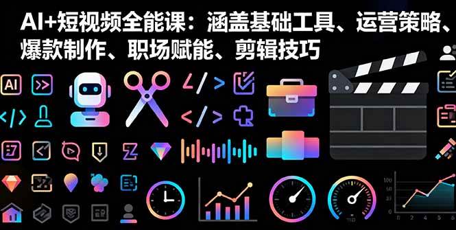 （16182期）AI+短视频全能课：涵盖基础工具、运营策略、爆款制作、职场赋能、剪辑技巧 - 严选资源大全 - 严选资源大全