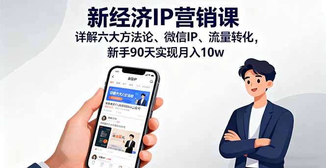 新经济IP营销课：详解六大方法论、微信IP、流量转化，新手90天实现月入10w - 严选资源大全 - 严选资源大全