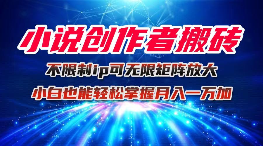 小说创作者搬砖玩法,不限制IP简单无脑 可矩阵无限放大小白也能实现轻… - 严选资源大全