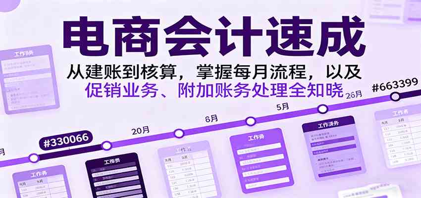 电商会计速成，从建账到核算，掌握每月流程，以及促销业务、附加账务处理全知晓 - 严选资源大全