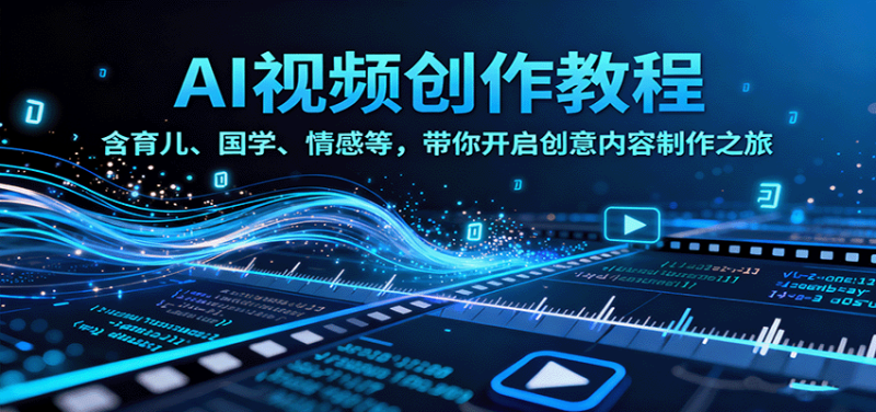 AI视频创富课,含育儿、国学、情感等,带你开启创意内容制作之旅 - 严选资源大全 - 严选资源大全
