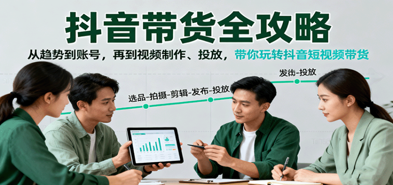 抖音带货全攻略:从趋势到账号,再到视频制作、投放,带你玩转抖音短视频带货 - 严选资源大全 - 严选资源大全
