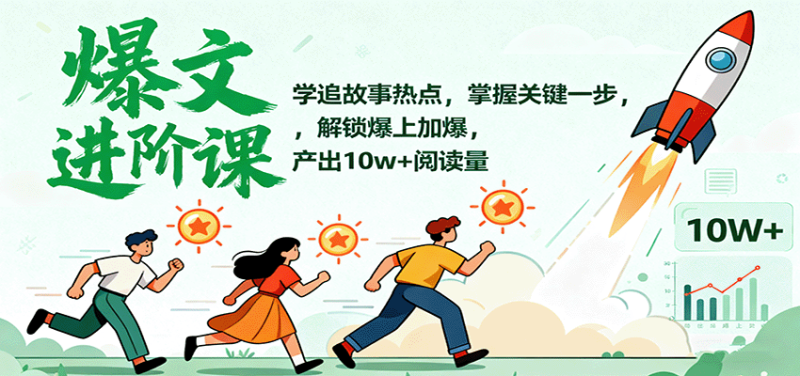 爆文进阶课：学追故事热点，掌握关键一步，解锁爆上加爆，产出10w+阅读量 - 严选资源大全 - 严选资源大全