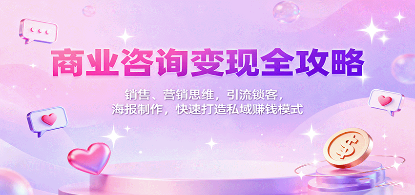 商业咨询变现全攻略:销售、营销思维,引流锁客,海报制作,快速打造私域赚钱模式 - 严选资源大全
