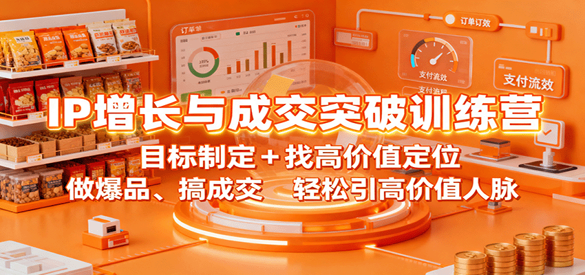 IP增长与成交突破训练营:目标制定+找高价值定位,做爆品、搞成交,轻松引高价值人脉 - 严选资源大全