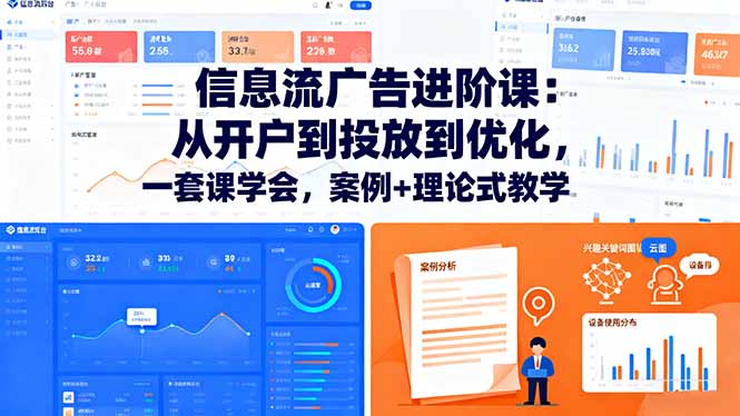 信息流广告进阶课:从开户到投放到优化,一套课学会,案例+理论式教学 - 严选资源大全