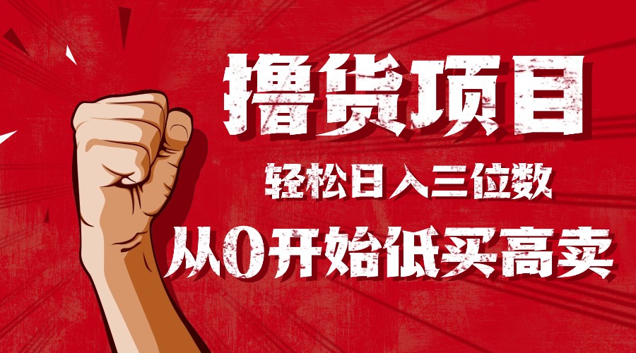 手把手教你撸货,从0开始低买高卖,小白轻松实现日入三位数!!! - 严选资源大全