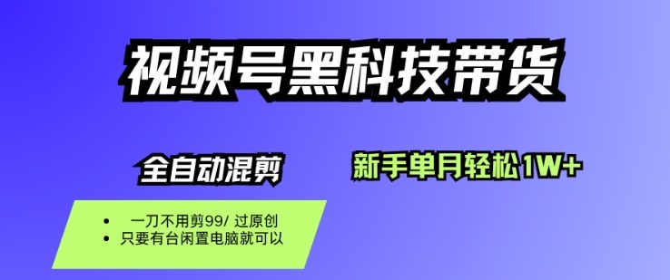 视频号黑科技短视频带货,新手一个月也1W+,纯搬运一刀不用剪,零投入【揭秘】 - 严选资源大全