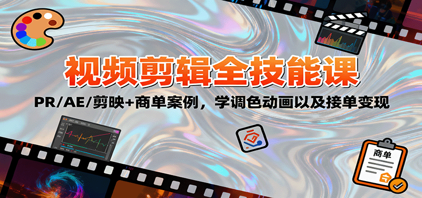2025视频剪辑全技能课:PR/AE/剪映+商单案例,学调色动画以及接单变现 - 严选资源大全