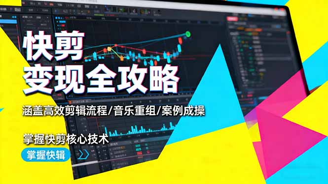 快剪变现全攻略:涵盖高效剪辑流程/音乐重组/案例实操,掌握快剪核心技术 - 严选资源大全