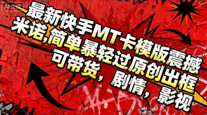 最新快手MT卡模版震撼多米诺,简单粗暴轻松过原创出框,可带货,剧情,影视 - 严选资源大全