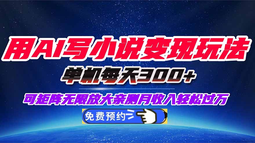 用AI写小说变现玩法,单机每天300+可矩阵无限放大,亲测小白也能轻松月… - 严选资源大全