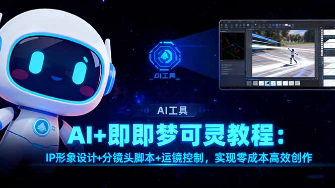 AI+即梦可灵教程:IP形象设计+分镜头脚本+运镜控制,实现零成本高效创作 - 严选资源大全