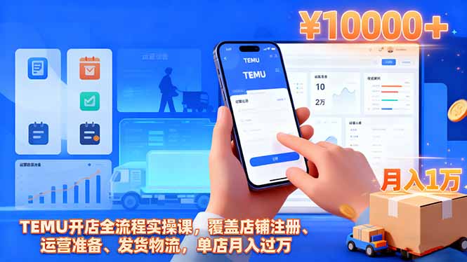 TEMU开店全流程实操课，覆盖店铺注册、运营准备、发货物流，单店月入过万 - 严选资源大全