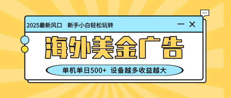 最新蓝海项目，海外美金广告，单机单日500+，可矩阵放大，设备越多收益越大 - 严选资源大全 - 严选资源大全