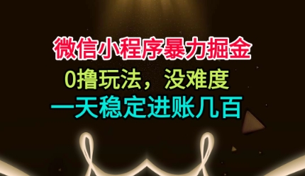 微信小程序暴力掘金，0撸玩法，没难度，一天稳定进账几张【揭秘】 - 严选资源大全 - 严选资源大全