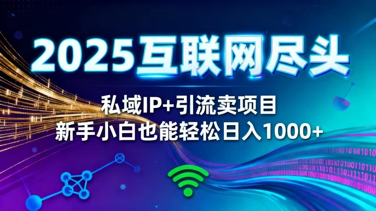 2025网创尽头王炸项目!私域 IP + 精准引流,新手小白在家躺赚日入 1000+ - 严选资源大全