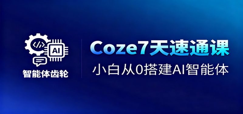Coze7天速通课,小白从0搭建AI智能体+短视频工作流 - 严选资源大全 - 严选资源大全