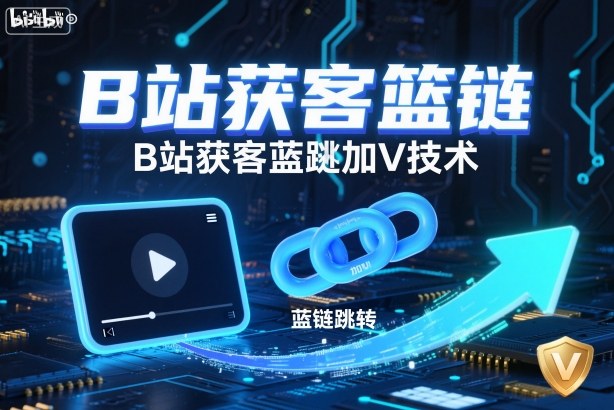 B站获客篮链跳转加V技术,B站获客蓝链跳转技术 - 严选资源大全