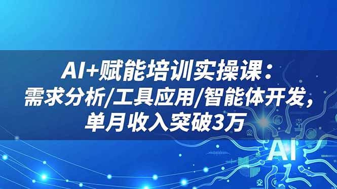 AI+赋能培训实操课：需求分析/工具应用/智能体开发，单月收入突破3万 - 严选资源大全 - 严选资源大全