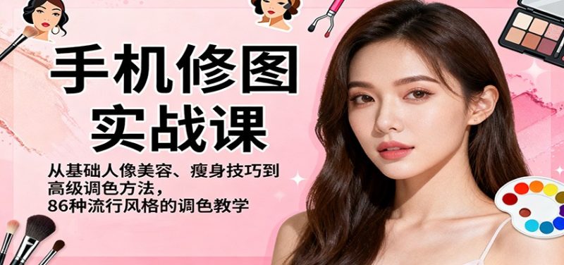 手机修图实战课，从基础人像美容、瘦身技巧到高级调色方法，86种流行风格的调色教学 - 严选资源大全 - 严选资源大全