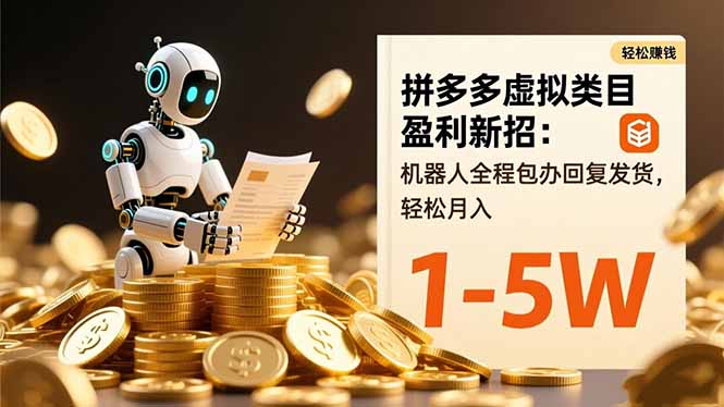 拼多多虚拟类目盈利新招：机器人全程包办回复发货，轻松月入 1-5W - 严选资源大全