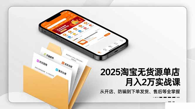 2025淘宝无货源单店月入2万-更11月:从开店、防骗到下单发货、售后全掌握 - 严选资源大全