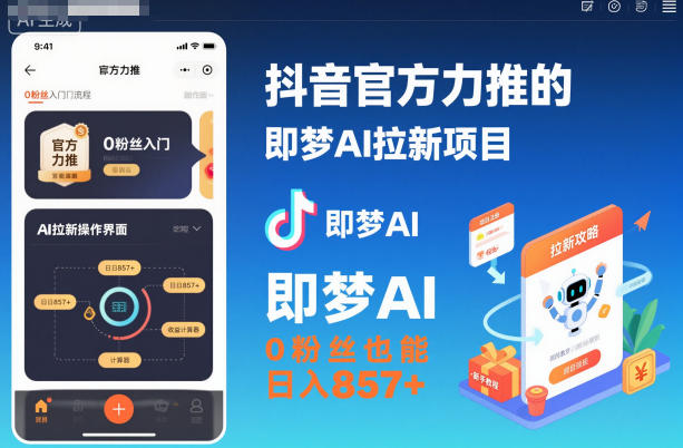 抖音官方力推的即梦AI拉新项目，0粉丝也能日入857+(附即梦AI拉新推广入口及教学) - 严选资源大全