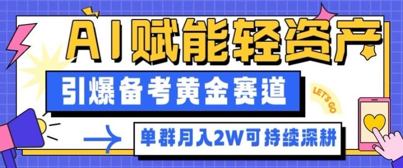 副业拆解:AI赋能轻资产,引爆备考黄金赛道!单群月入2W适合深耕 - 严选资源大全 - 严选资源大全