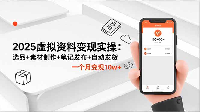 2025虚拟资料变现实操:选品+素材制作+笔记发布+自动发货,一个月变现10w+ - 严选资源大全